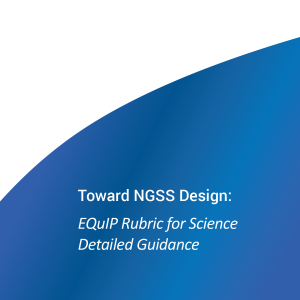 Toward NGSS Design: EQuIP Rubirc for Science Detailed Guidance