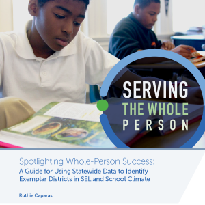 Serving the Whole Person: Spotlighting Whole-Person Success: A Guide for Using Statewide Data to Identify Exemplar Districts in SEL and School Climate