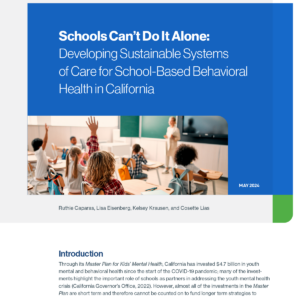 Cover image of the report - Schools Can’t Do It Alone: Developing Sustainable Systems of Care for School-Based Behavioral Health in California